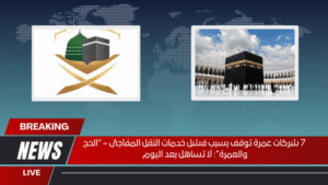 7 شركات عمرة توقف بسبب فشل خدمات النقل المفاجئ – “الحج والعمرة” لا تساهل بعد اليوم