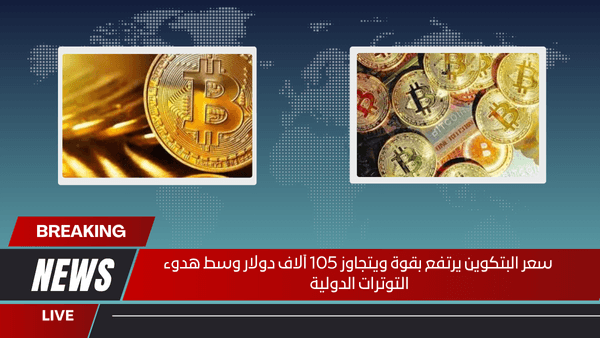 سعر البتكوين يرتفع بقوة ويتجاوز 105 آلاف دولار وسط هدوء التوترات الدولية