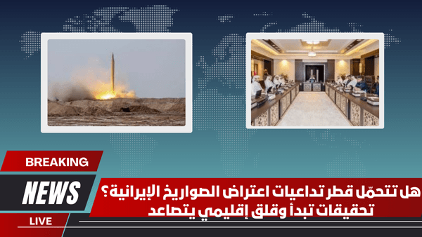 هل تتحمّل قطر تداعيات اعتراض الصواريخ الإيرانية؟ تحقيقات تبدأ وقلق إقليمي يتصاعد
