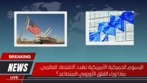 الرسوم الجمركية الأمريكية تهدد الاقتصاد العالمي.. ماذا وراء القلق الأوروبي المتصاعد؟" الرسوم الجمركية الأمريكية تهدد الاقتصاد العالمي.. ماذا وراء القلق الأوروبي المتصاعد؟"