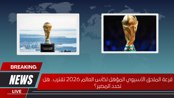 قرعة الملحق الآسيوي المؤهل لكأس العالم 2026 تقترب.. هل تحدد المصير؟