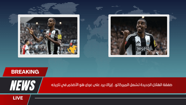 صفقة الهلال الجديدة تشعل الميركاتو.. إيزاك يرد على عرض هو الأضخم في تاريخه