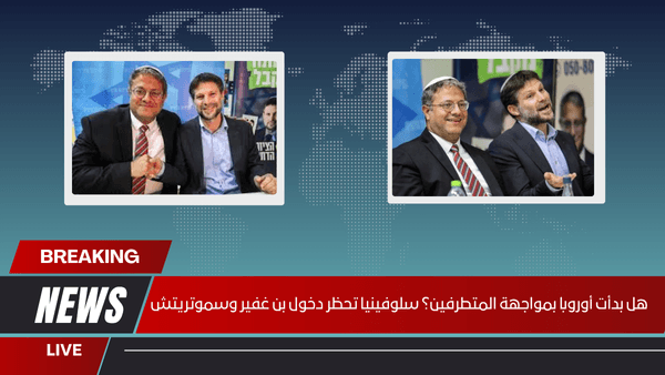 هل بدأت أوروبا بمواجهة المتطرفين؟ سلوفينيا تحظر دخول بن غفير وسموتريتش