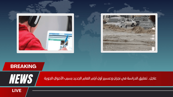 عاجل.. تعليق الدراسة في نجران وعسير أول أيام العام الجديد بسبب الأحوال الجوية