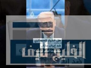 هل الخيار العسكري ضد إيران مازال مطروحا أمام ترمب؟